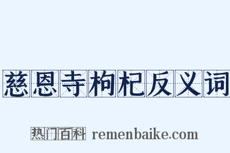 慈恩寺枸杞反义词是什么意思的图片